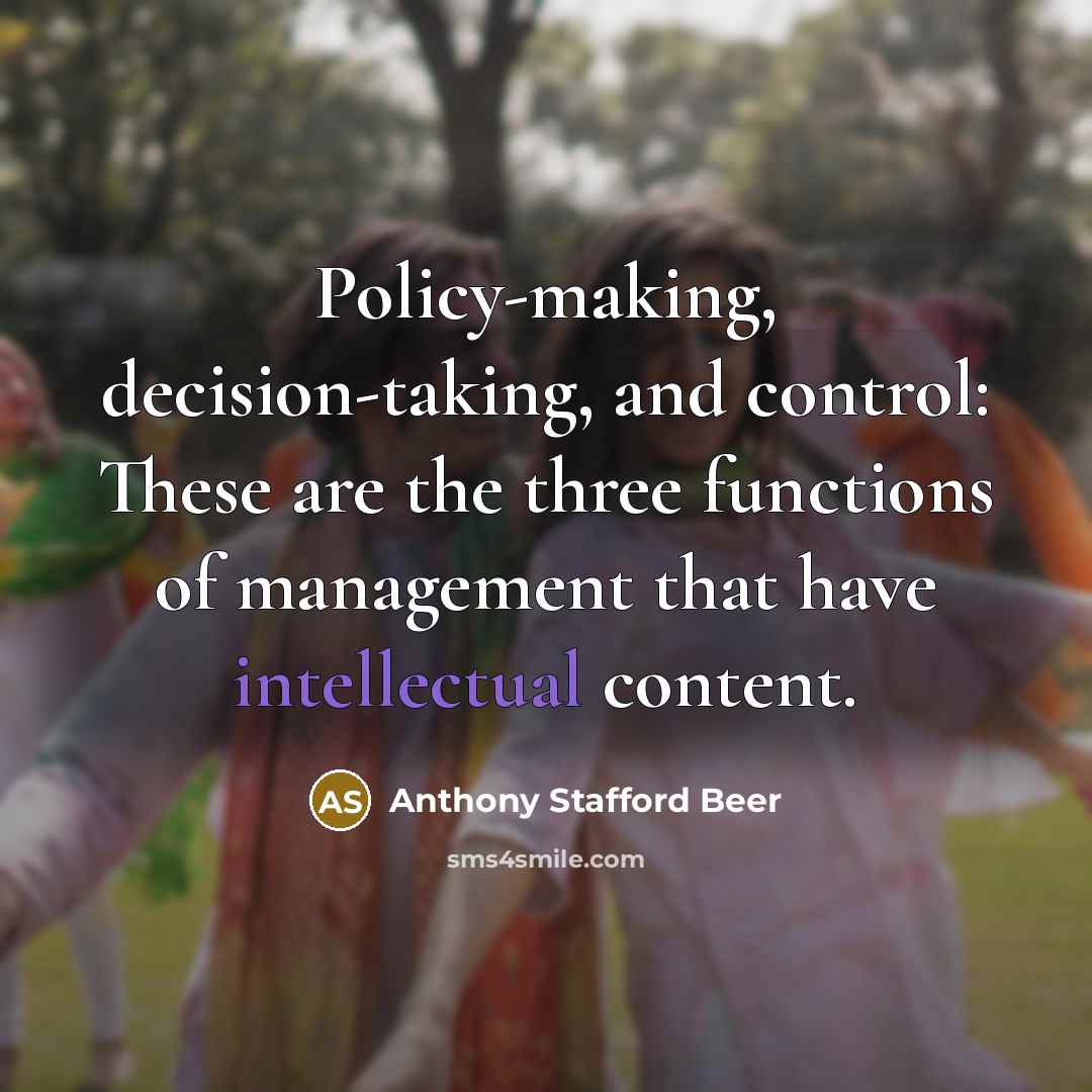 “Policy-making, decision-taking, and control: These are the three functions of…” quote by Anthony Stafford Beer