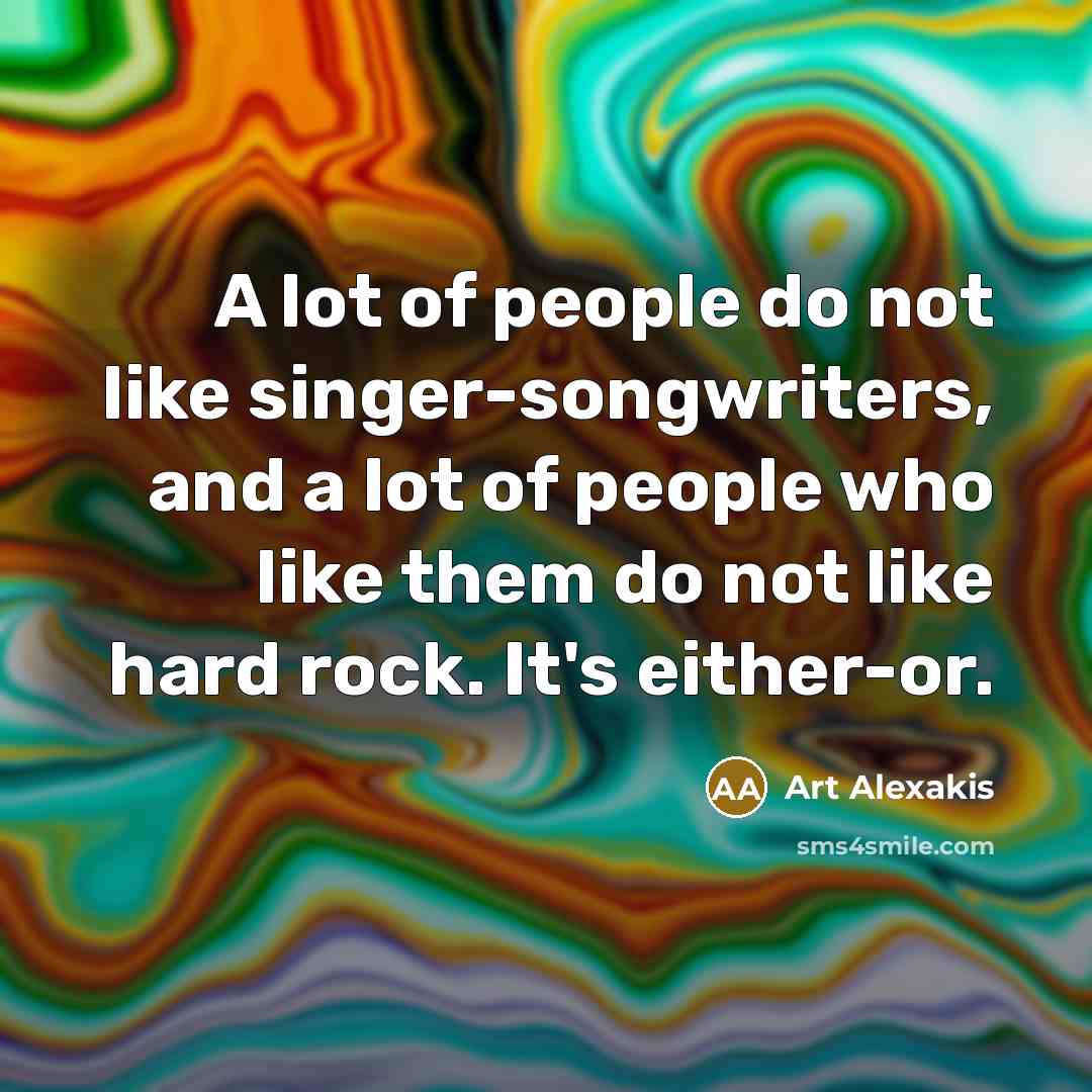 “A lot of people do not like singer-songwriters, and a…” quote by Art Alexakis