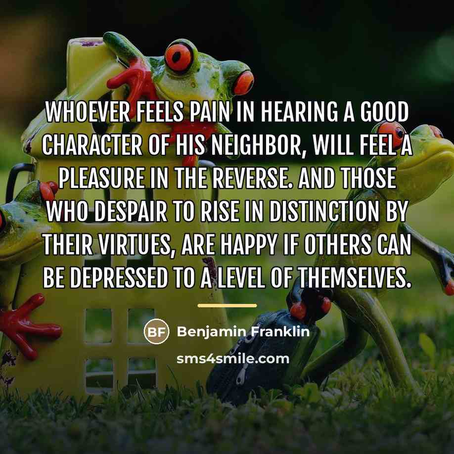 “Whoever feels pain in hearing a good character of his…” quote by Benjamin Franklin