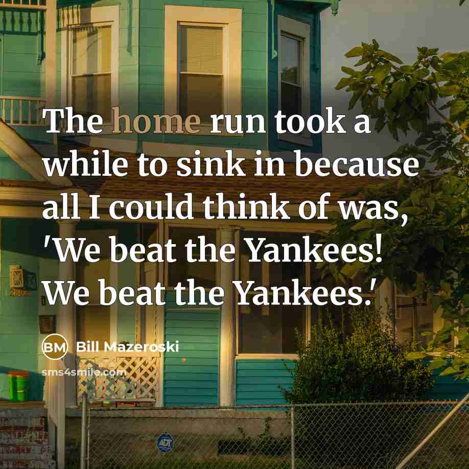 “The home run took a while to sink in because…” quote by Bill Mazeroski