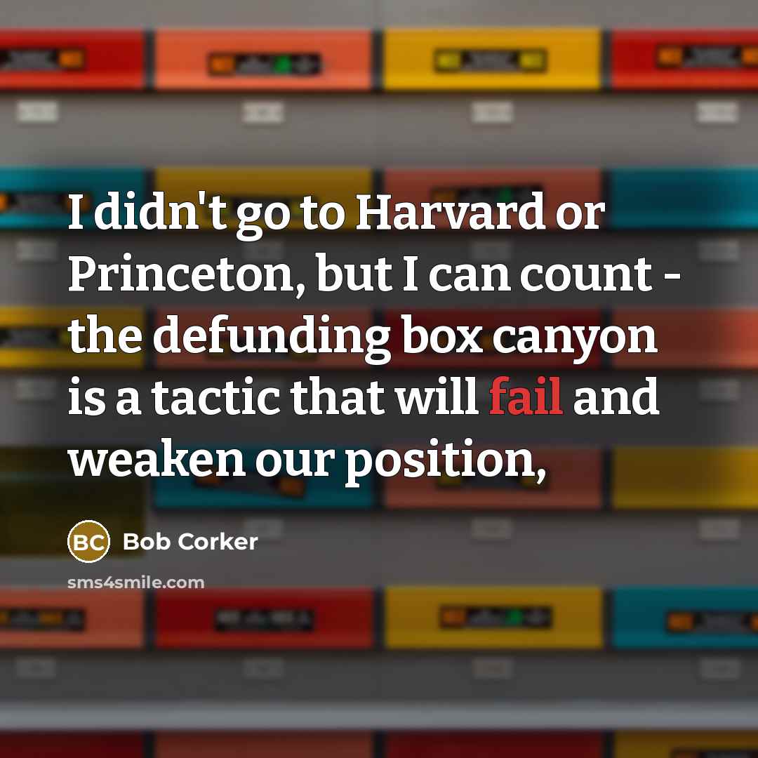 “I didn't go to Harvard or Princeton, but I can…” quote by Bob Corker