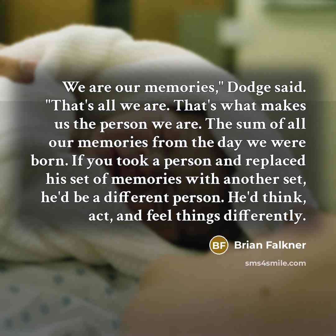 “We are our memories," Dodge said. "That's all we are.…” quote by Brian Falkner