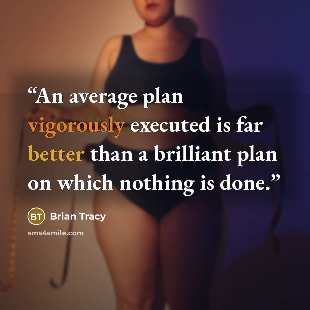 “An average plan vigorously executed is far better than a brilliant plan on which nothing is done.” quote by Brian Tracy
