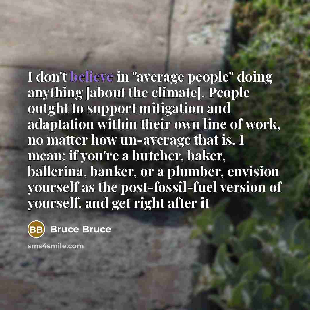 “I don't believe in "average people" doing anything [about the…” quote by Bruce Bruce