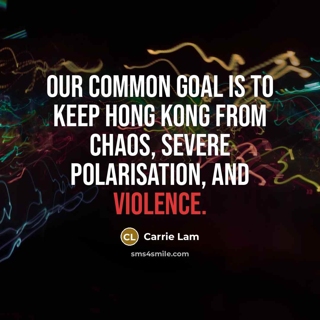“Our common goal is to keep Hong Kong from chaos,…” quote by Carrie Lam