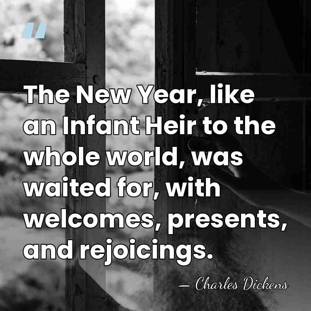 The New Year, like an Infant Heir to the whole world, was&hellip; - Charles Dickens