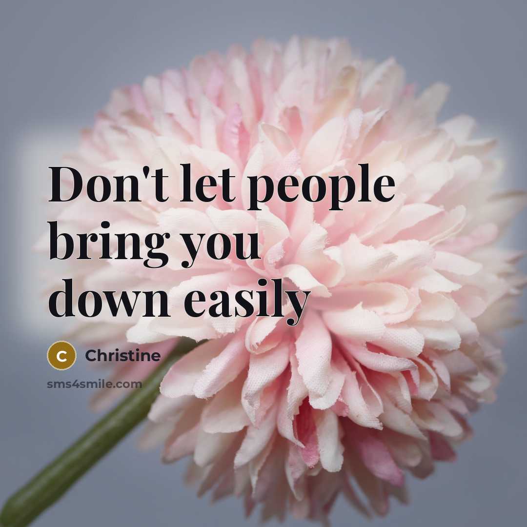 “Don't let people bring you down easily…” quote by Christine