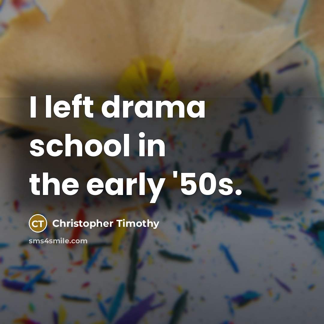 “I left drama school in the early '50s.…” quote by Christopher Timothy