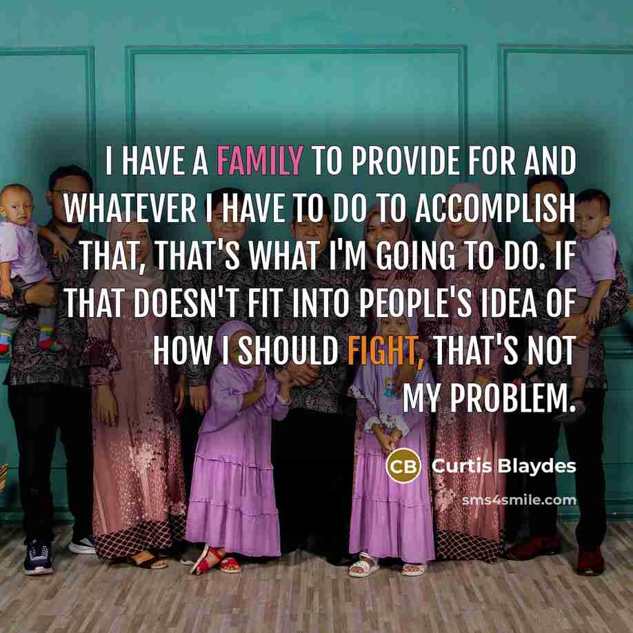 “I have a family to provide for and whatever I…” quote by Curtis Blaydes