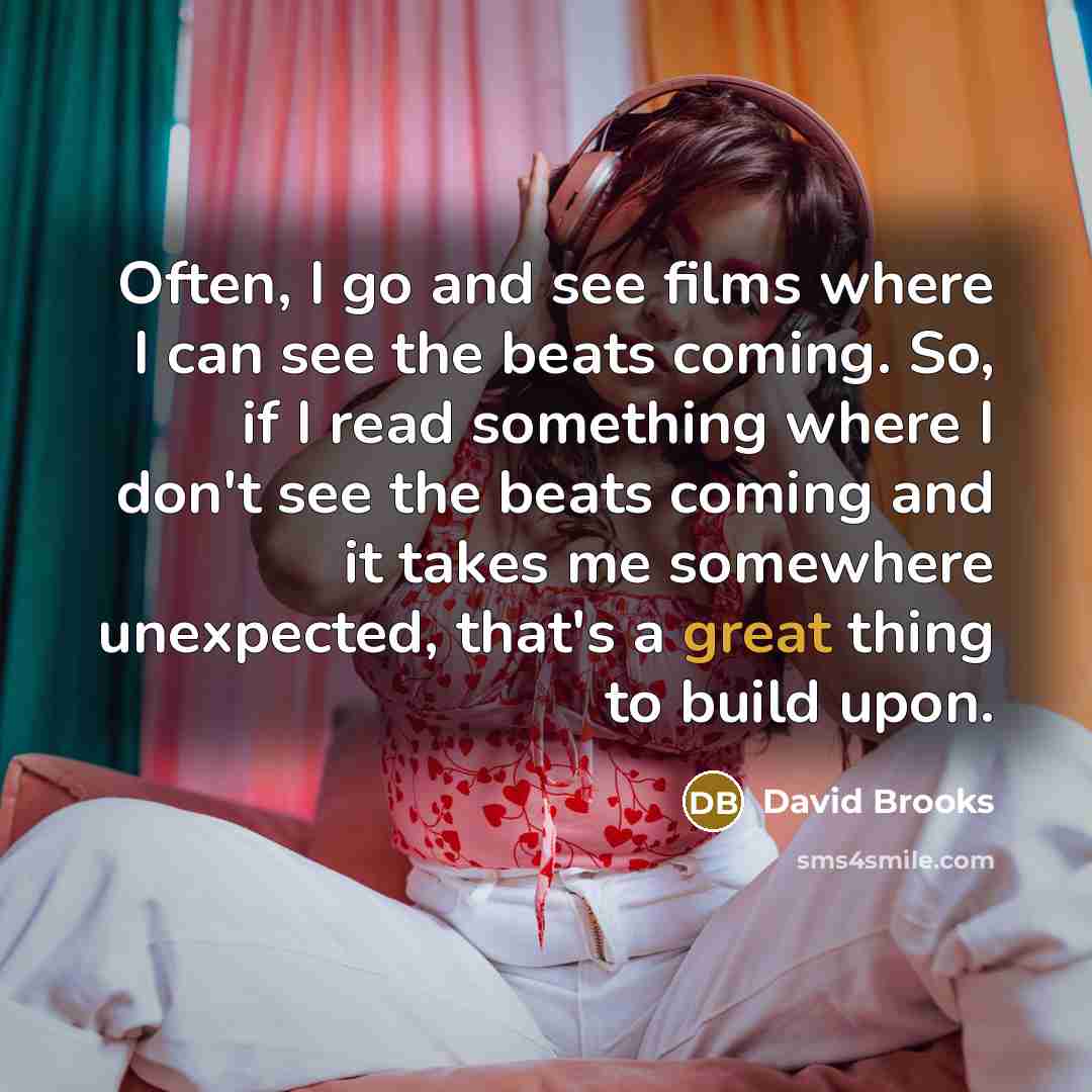 “Often, I go and see films where I can see…” quote by David Brooks
