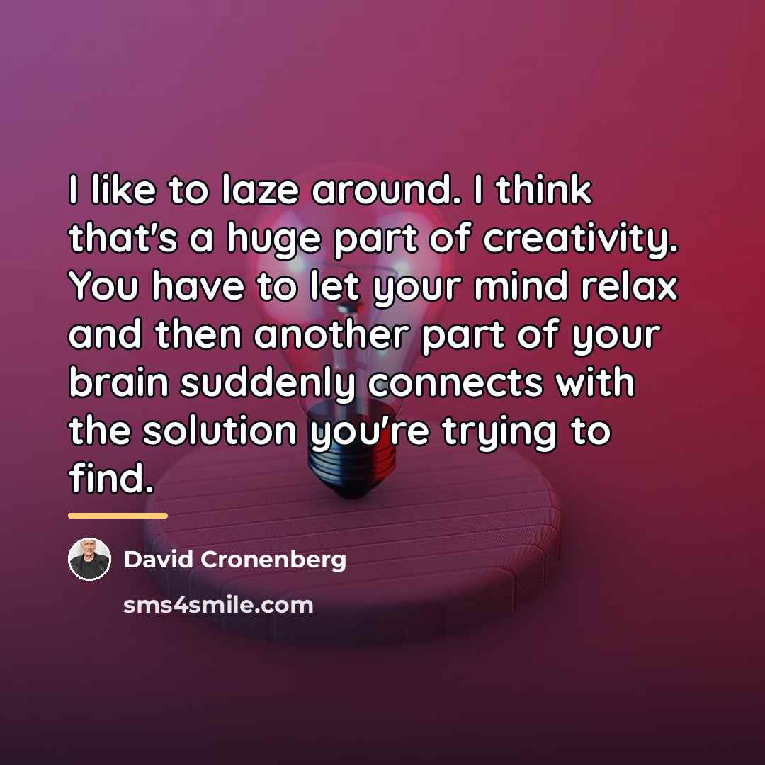 “I like to laze around. I think that's a huge…” quote by David Cronenberg