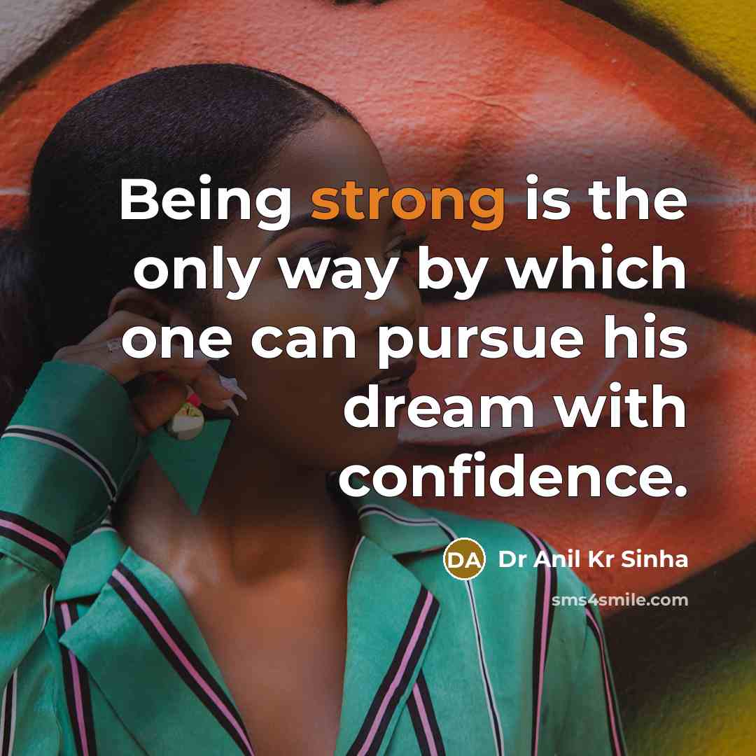 “Being strong is the only way by which one can…” quote by Dr Anil Kr Sinha