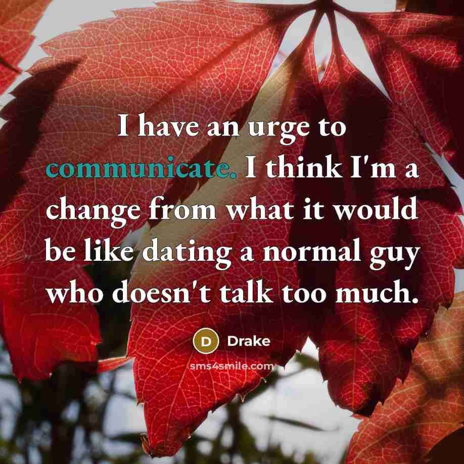 “I have an urge to communicate. I think I'm a…” quote by Drake