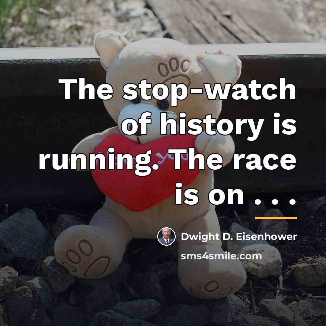“The stop-watch of history is running. The race is on…” quote by Dwight D. Eisenhower