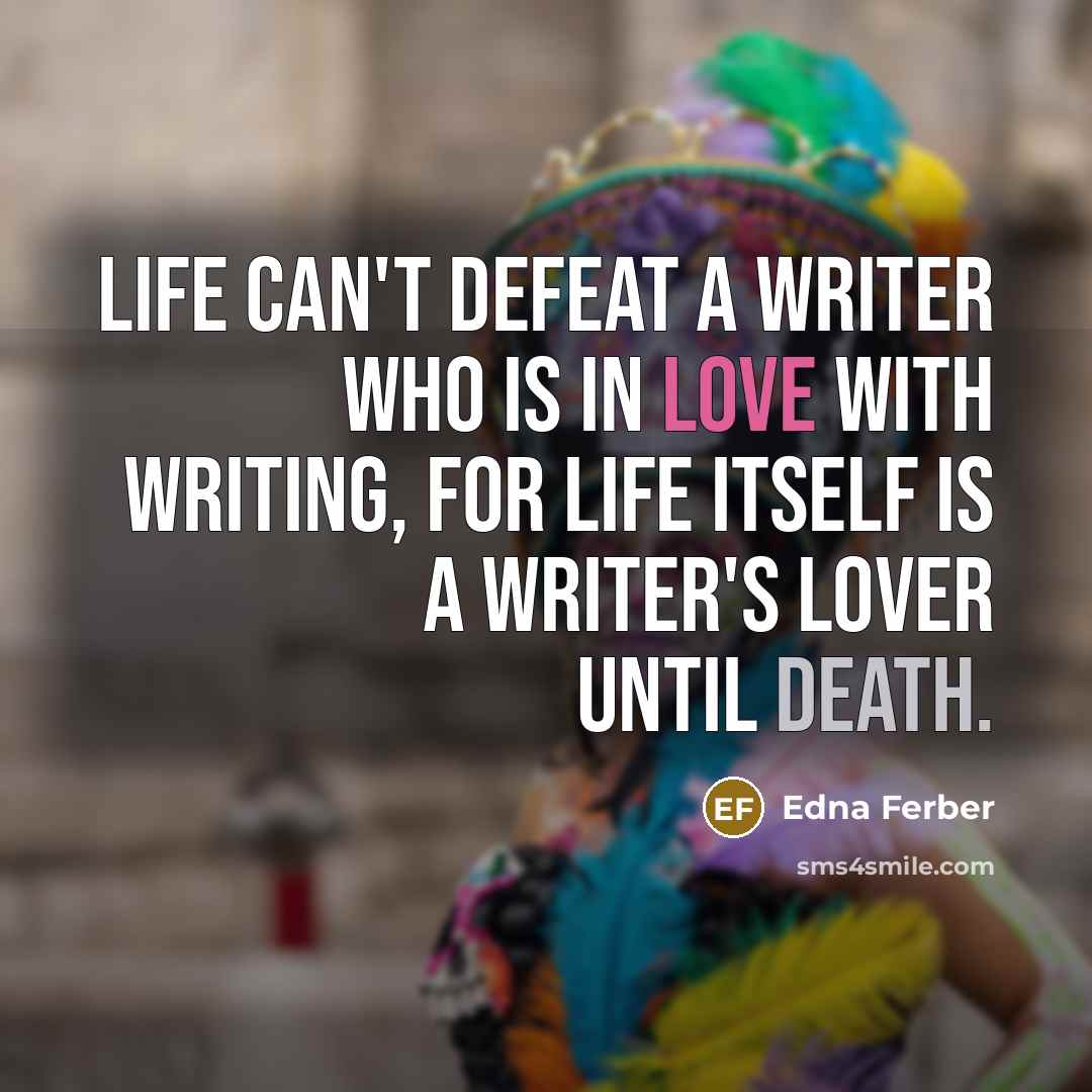 “Life can't defeat a writer who is in love with…” quote by Edna Ferber