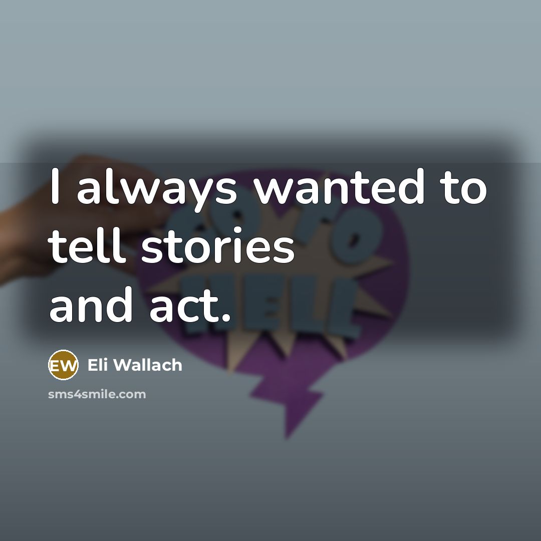 “I always wanted to tell stories and act.…” quote by Eli Wallach
