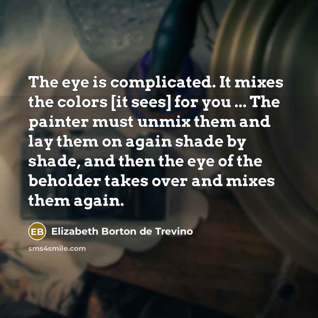 “The eye is complicated. It mixes the colors [it sees]…” quote by Elizabeth Borton de Trevino
