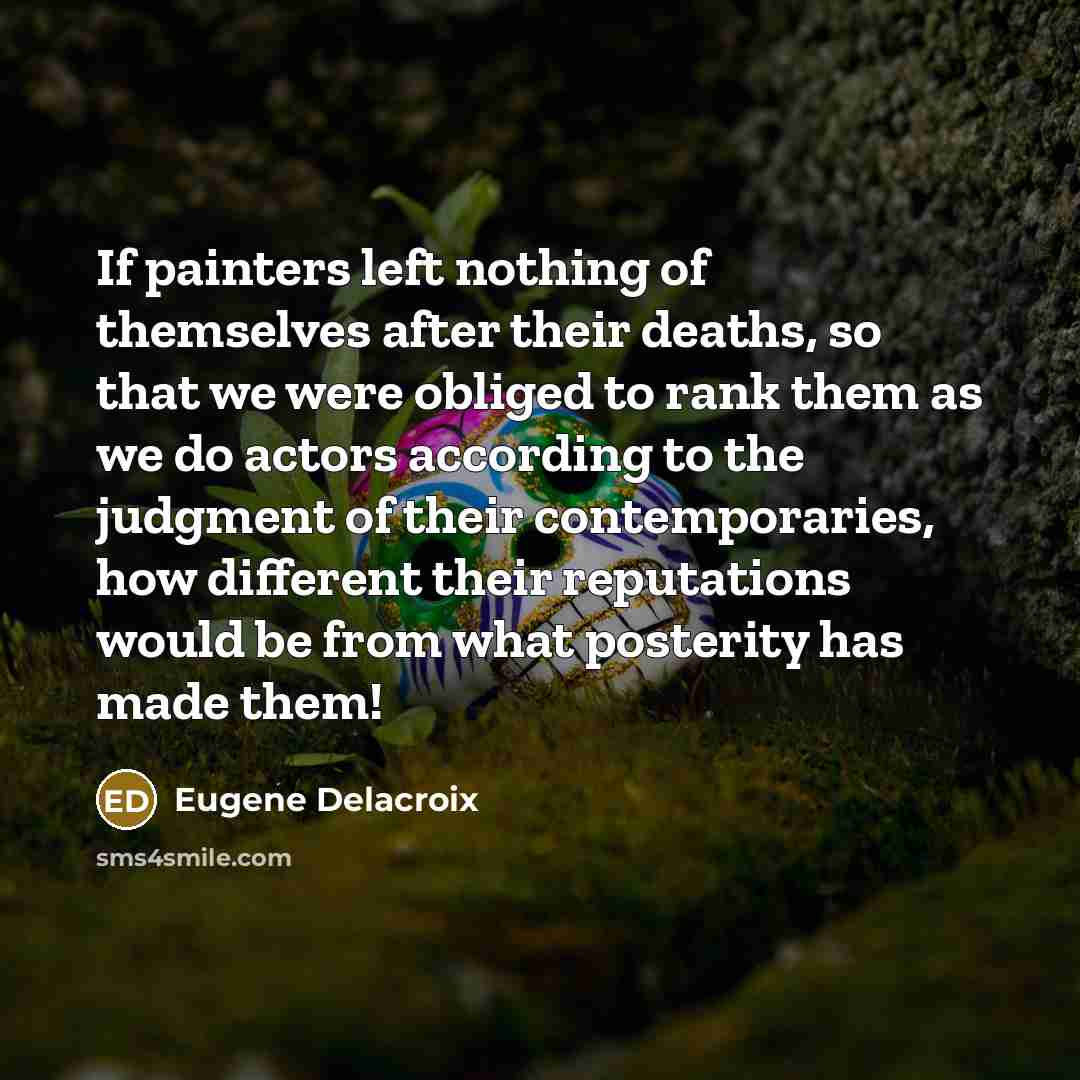 “If painters left nothing of themselves after their deaths, so…” quote by Eugene Delacroix