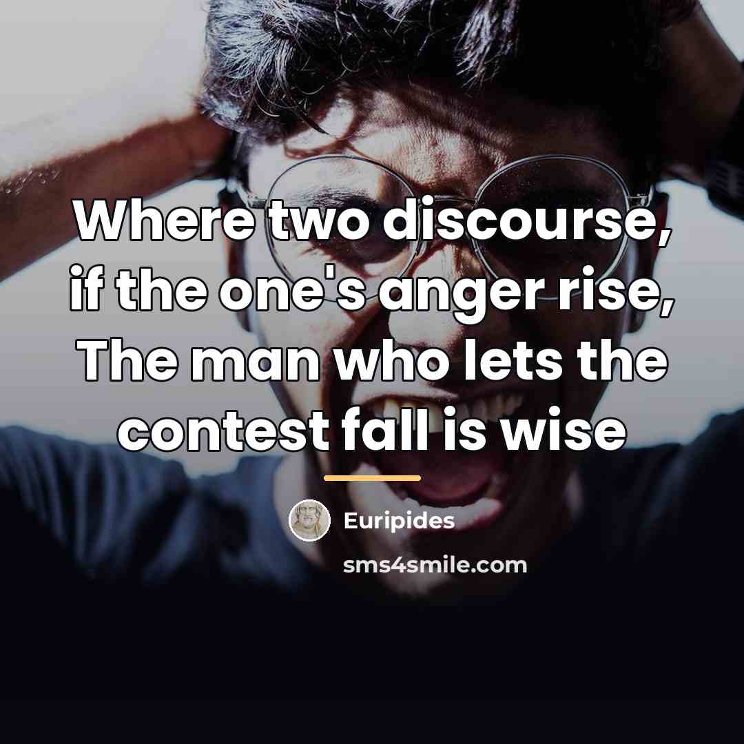 “Where two discourse, if the one's anger rise, The man…” quote by Euripides
