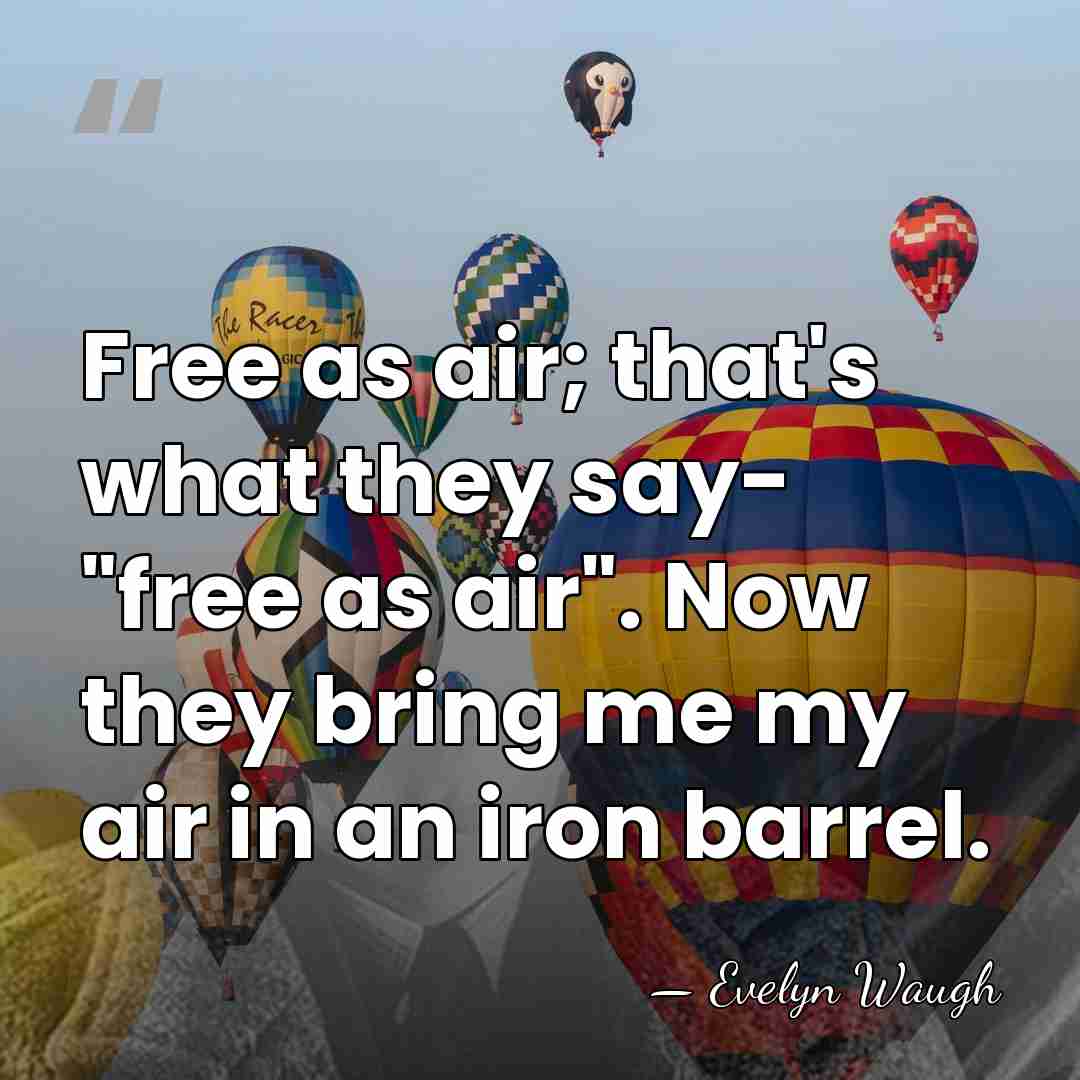 Free as air; that's what they say- "free as air". Now they&hellip; - Evelyn Waugh