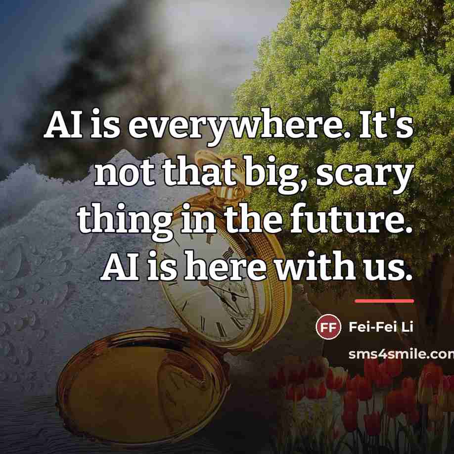 “AI is everywhere. It's not that big, scary thing in…” quote by Fei-Fei Li
