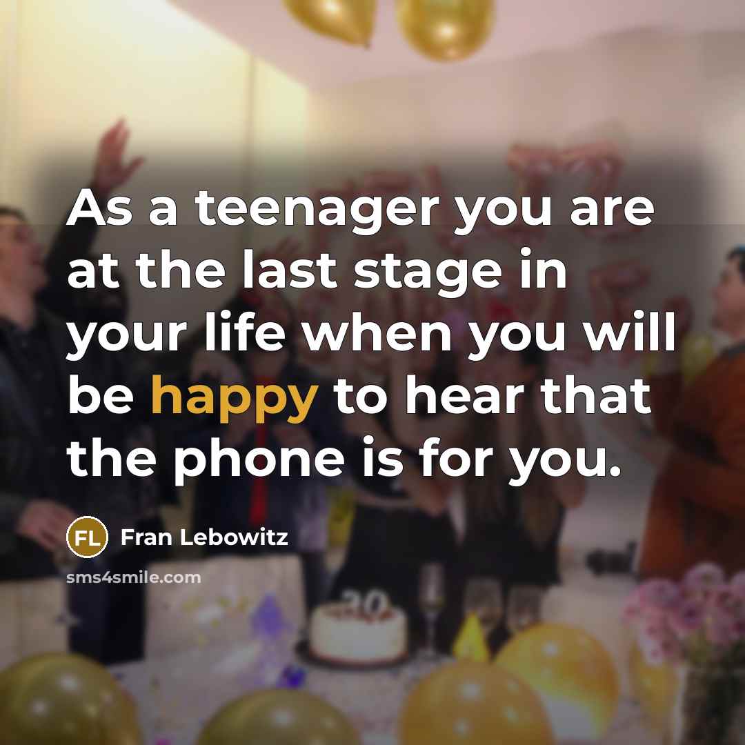 “As a teenager you are at the last stage in…” quote by Fran Lebowitz
