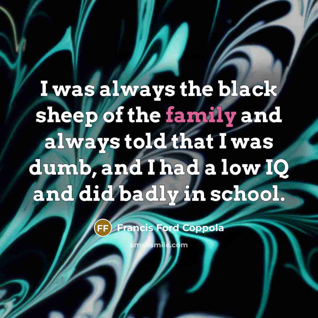 “I was always the black sheep of the family and…” quote by Francis Ford Coppola