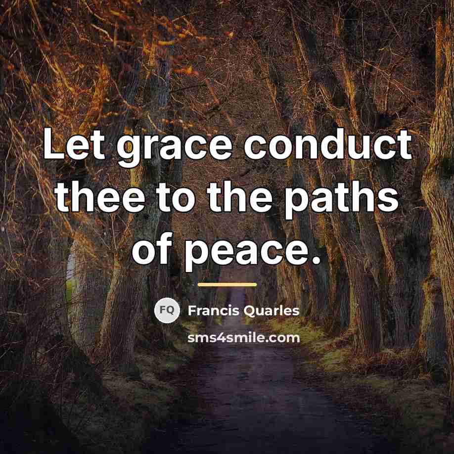 “Let grace conduct thee to the paths of peace.…” quote by Francis Quarles