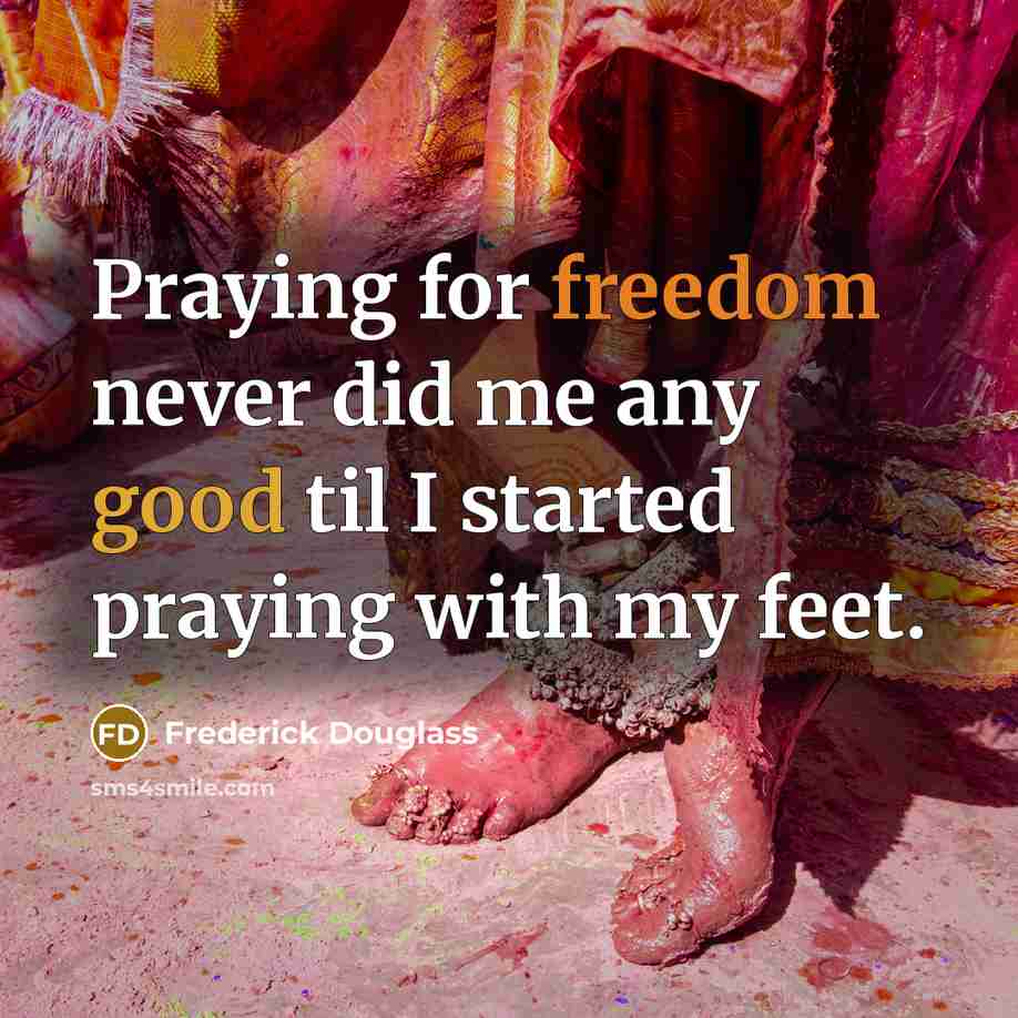 “Praying for freedom never did me any good til I…” quote by Frederick Douglass