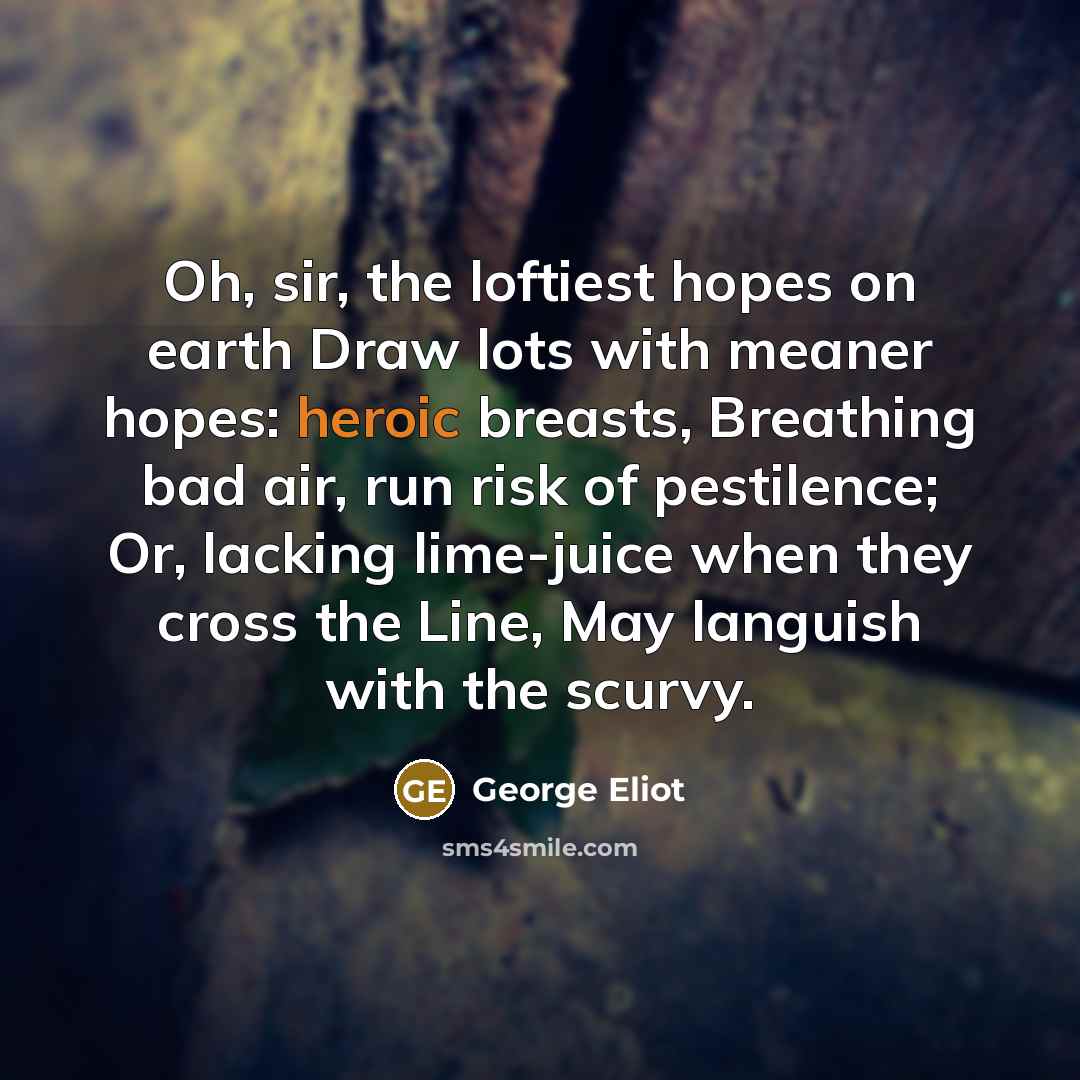 “Oh, sir, the loftiest hopes on earth Draw lots with…” quote by George Eliot