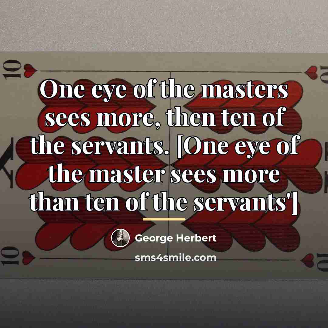 “One eye of the masters sees more, then ten of…” quote by George Herbert