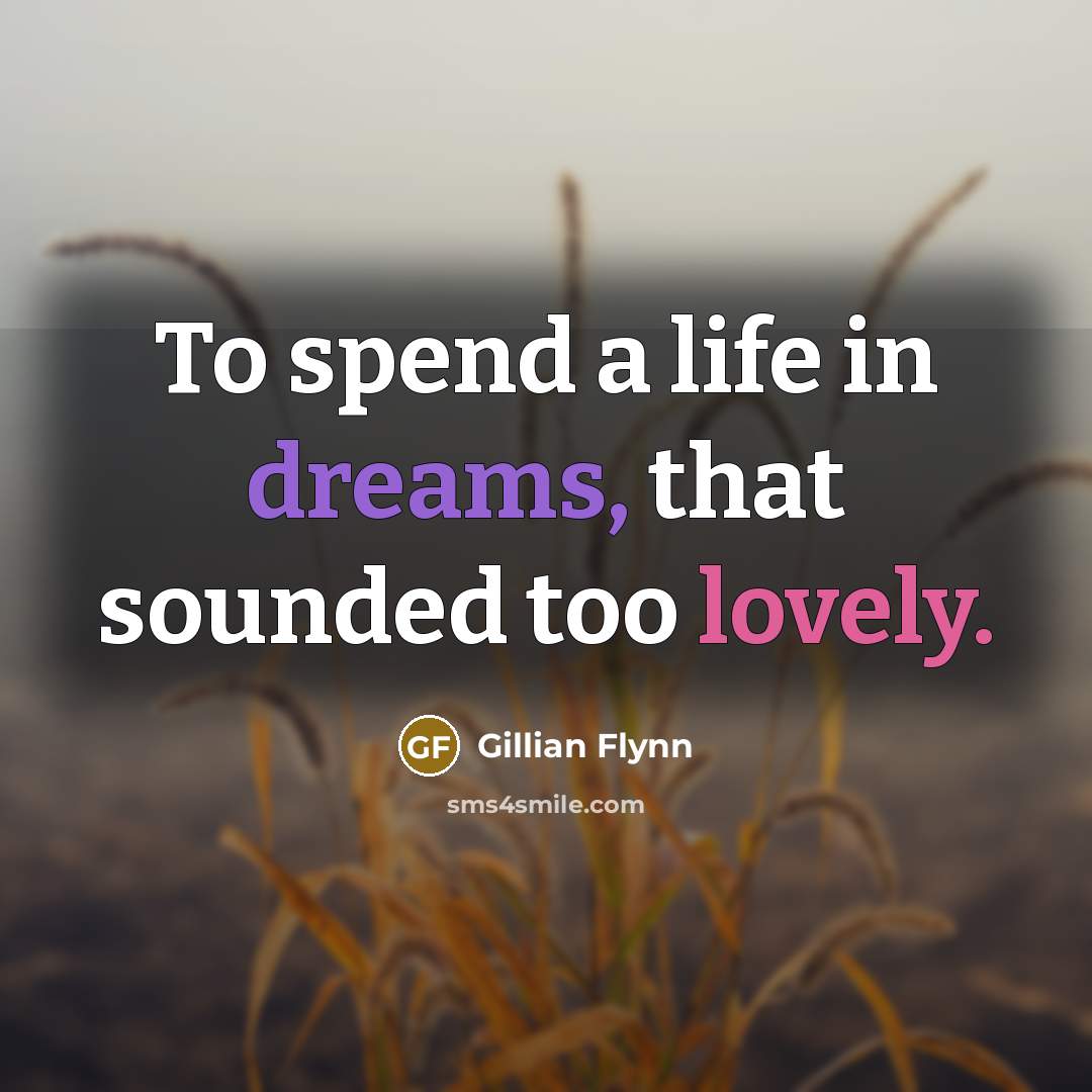 “To spend a life in dreams, that sounded too lovely.…” quote by Gillian Flynn