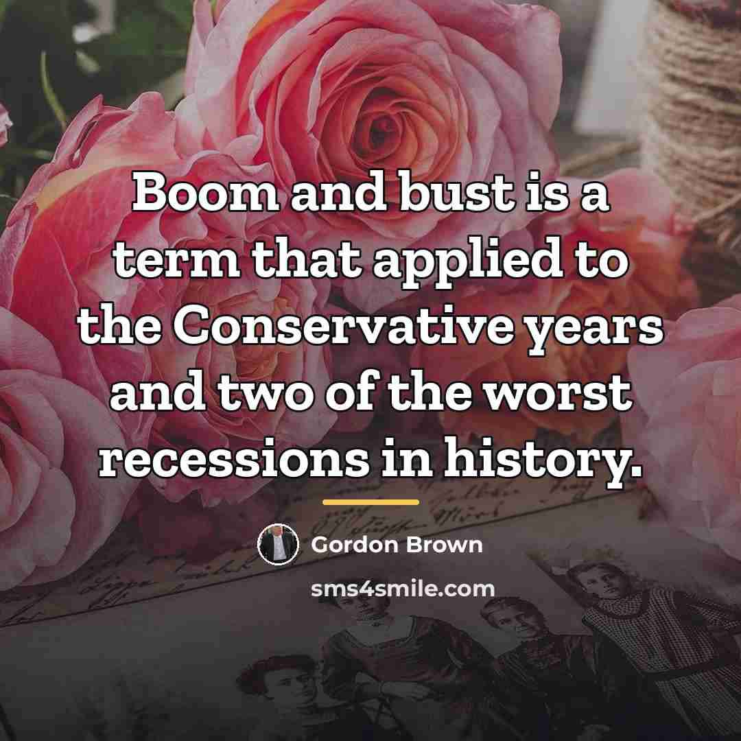 “Boom and bust is a term that applied to the…” quote by Gordon Brown