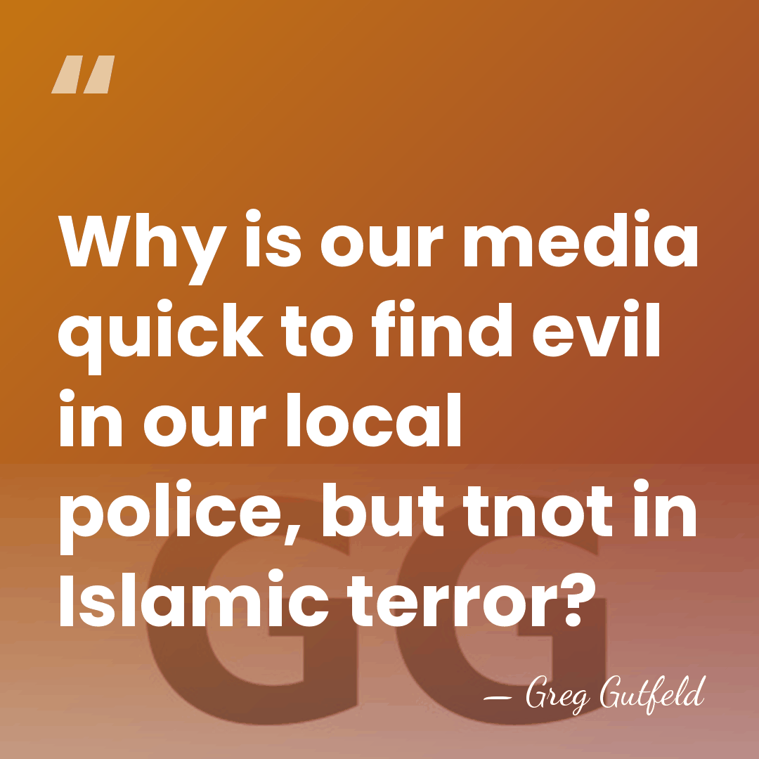 Why is our media quick to find evil in our local police,&hellip; - Greg Gutfeld