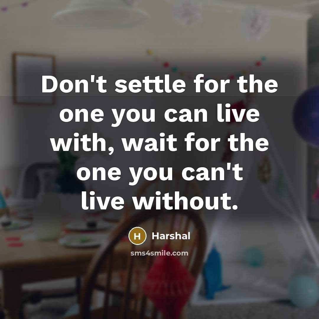 “Don't settle for the one you can live with, wait…” quote by Harshal