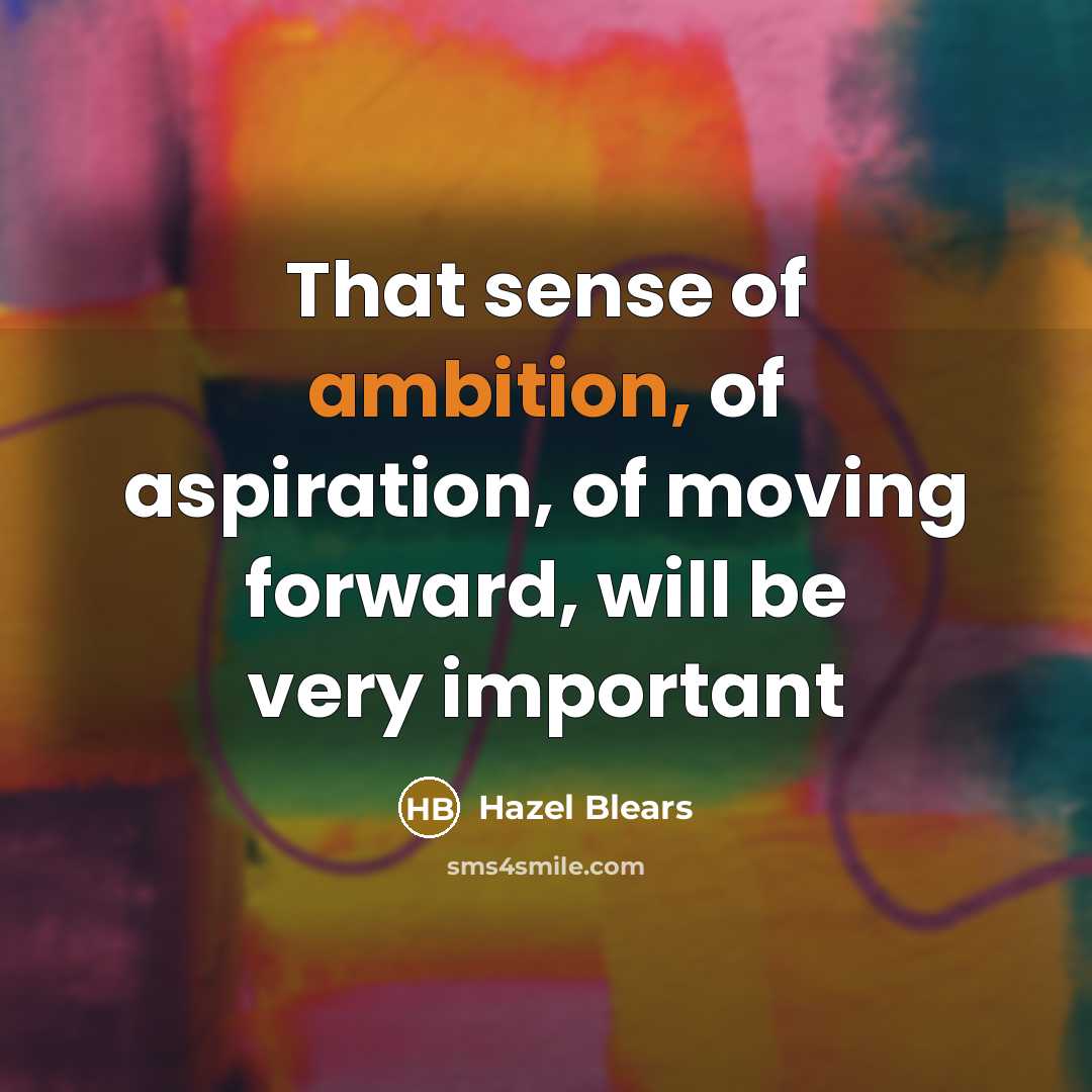 “That sense of ambition, of aspiration, of moving forward, will…” quote by Hazel Blears