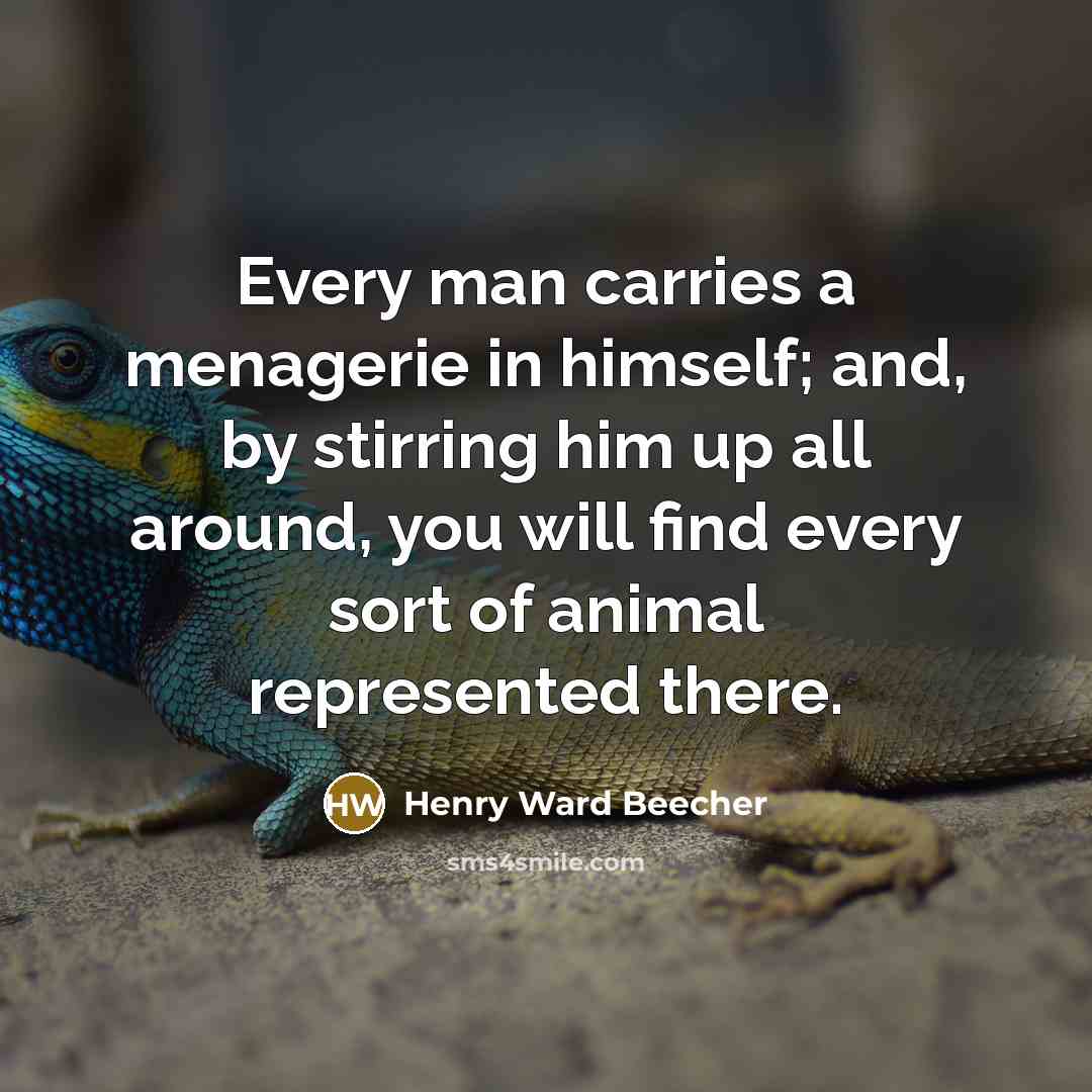 “Every man carries a menagerie in himself; and, by stirring…” quote by Henry Ward Beecher