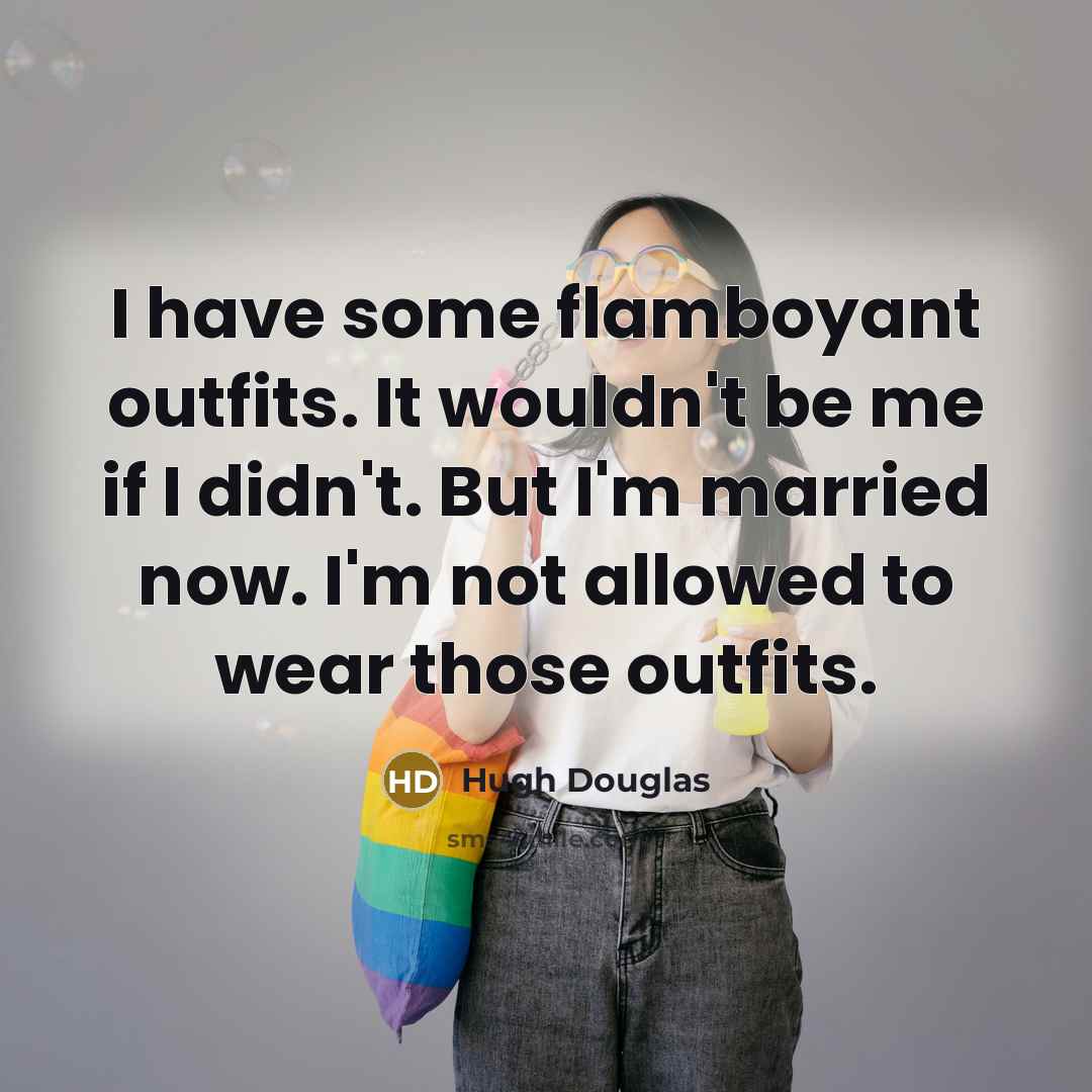“I have some flamboyant outfits. It wouldn't be me if…” quote by Hugh Douglas