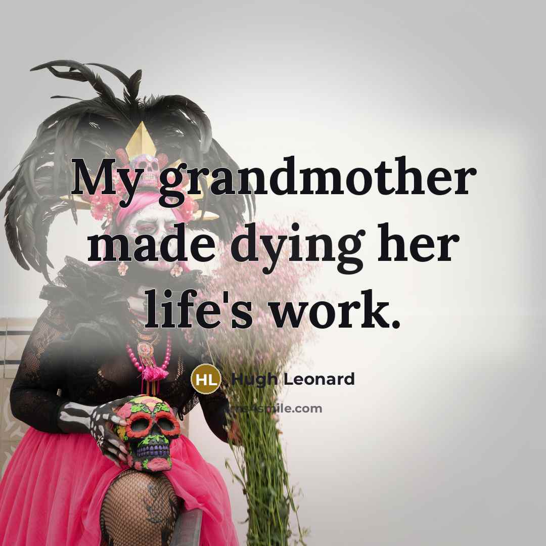 “My grandmother made dying her life's work.…” quote by Hugh Leonard