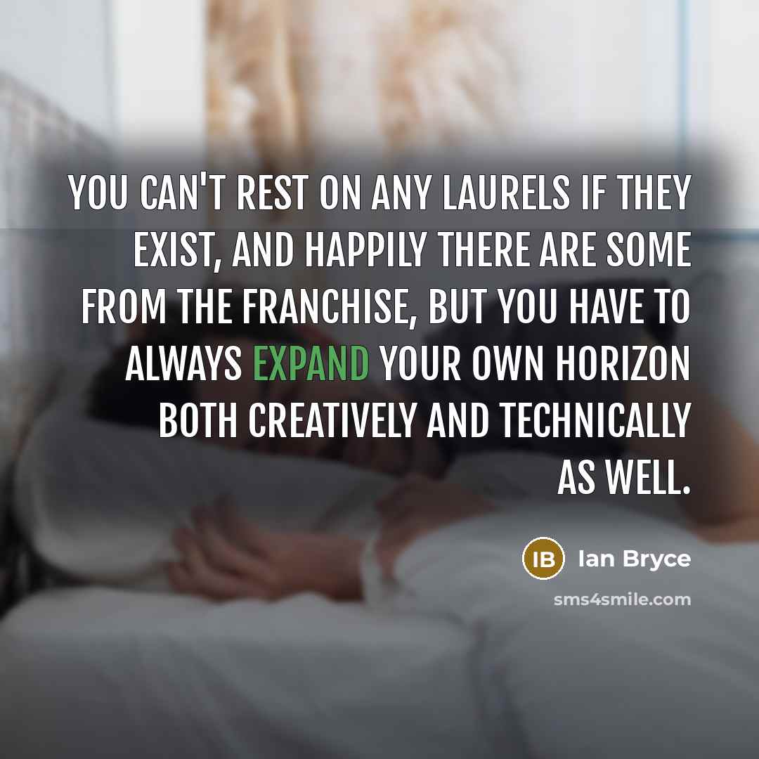 “You can't rest on any laurels if they exist, and…” quote by Ian Bryce
