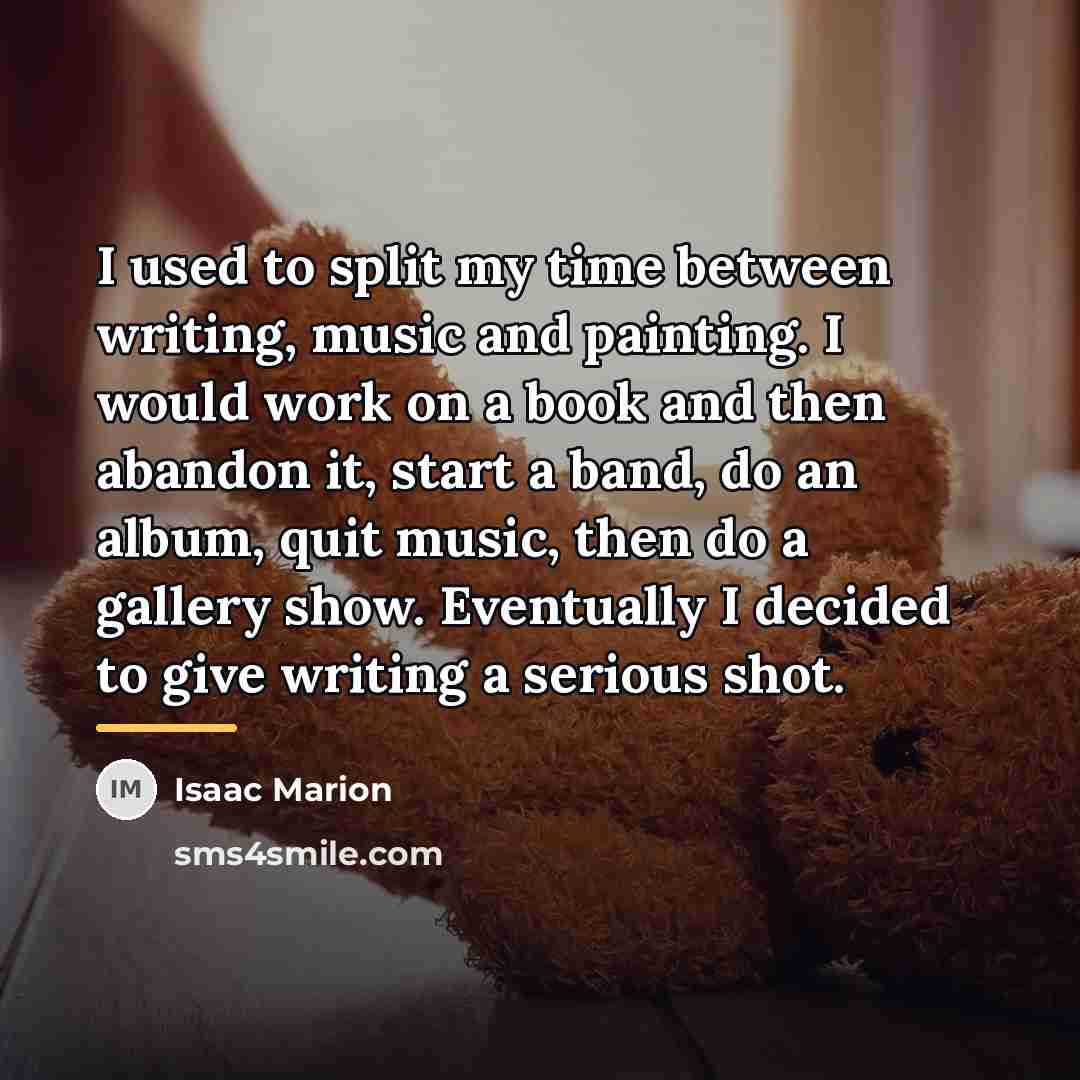 “I used to split my time between writing, music and…” quote by Isaac Marion