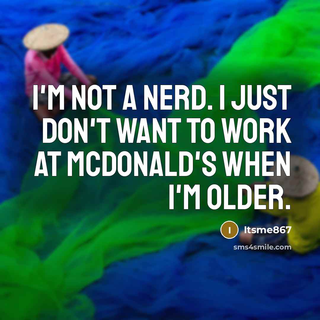“I`m not a NERD. I just don`t want to work…” quote by Itsme867