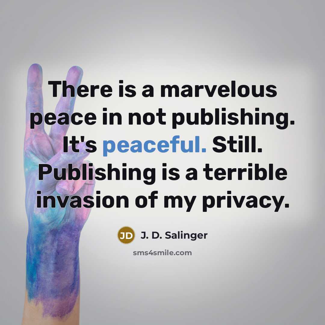 “There is a marvelous peace in not publishing. It's peaceful.…” quote by J. D. Salinger