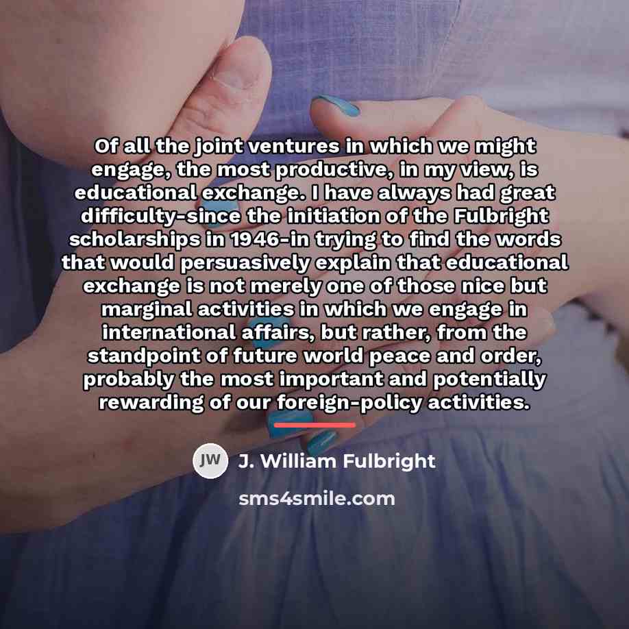 “Of all the joint ventures in which we might engage,…” quote by J. William Fulbright