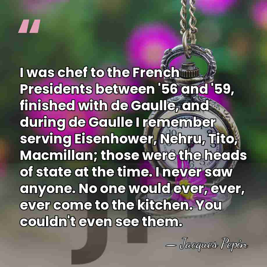 I was chef to the French Presidents between '56 and '59, finished&hellip; - Jacques Pepin