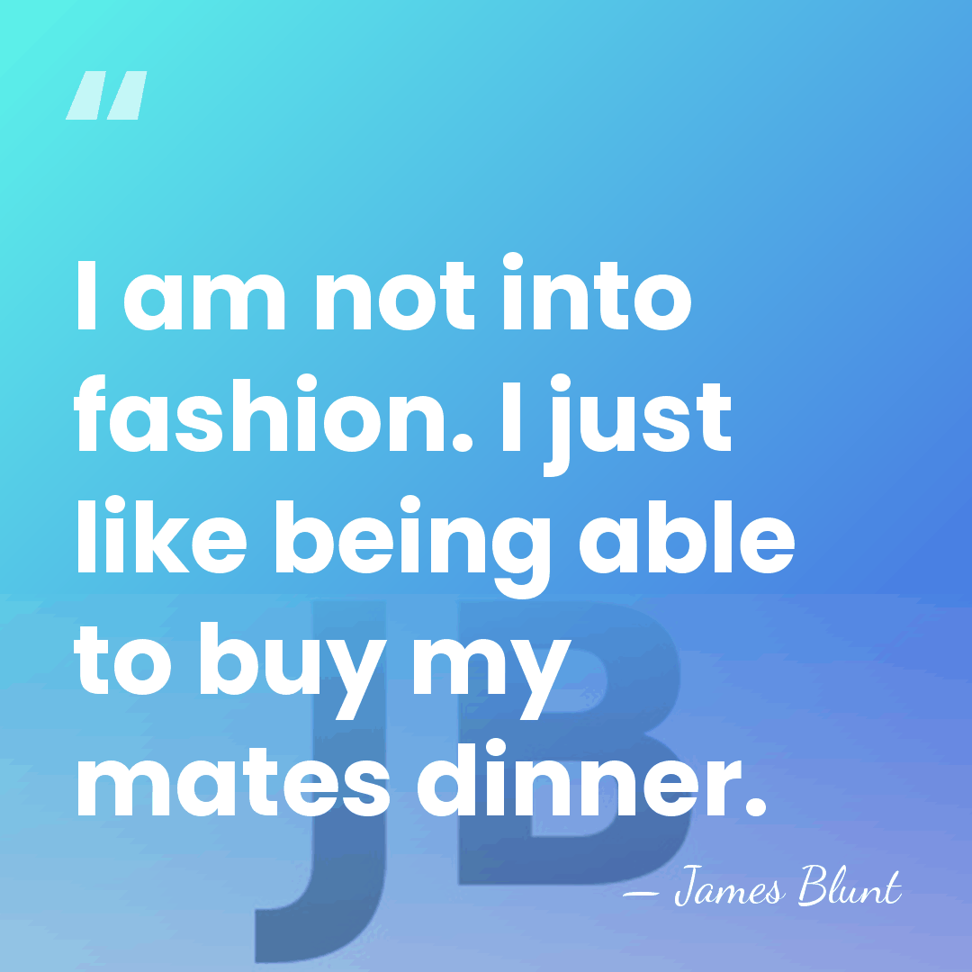 I am not into fashion. I just like being able to buy&hellip; - James Blunt