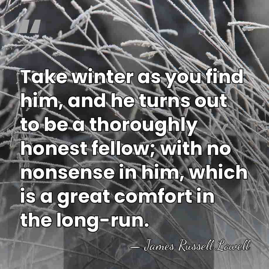 Take winter as you find him, and he turns out to be&hellip; - James Russell Lowell
