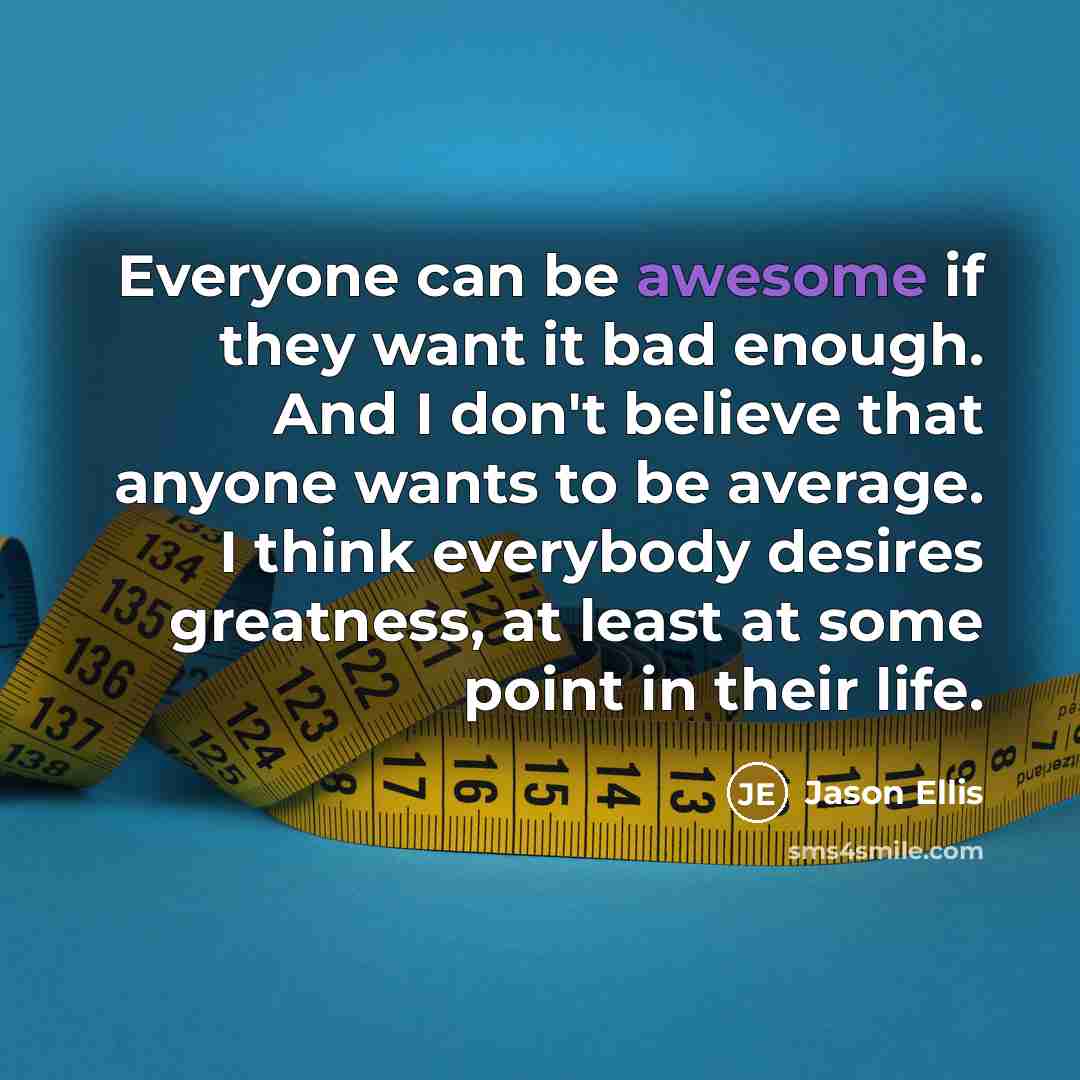 “Everyone can be awesome if they want it bad enough.…” quote by Jason Ellis