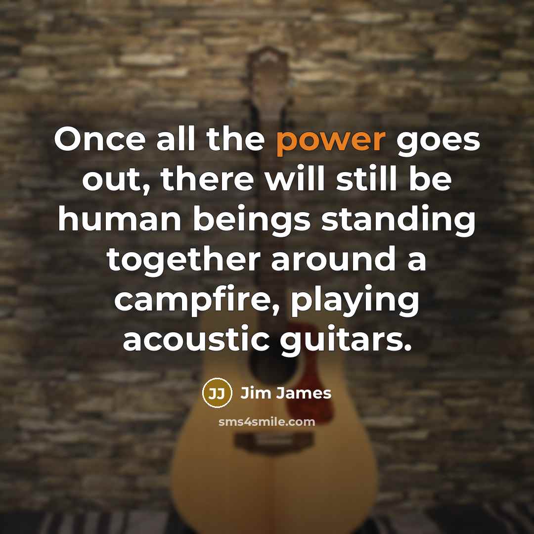 “Once all the power goes out, there will still be…” quote by Jim James