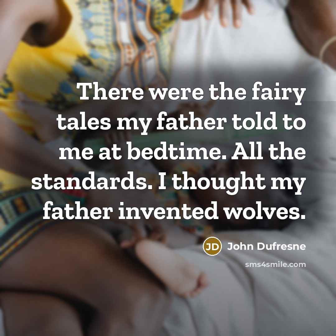 “There were the fairy tales my father told to me…” quote by John Dufresne